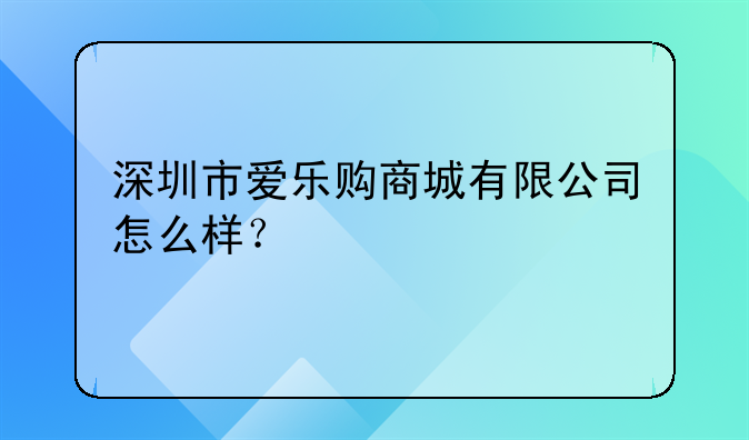 深圳市愛樂購商城有限公司怎么樣？