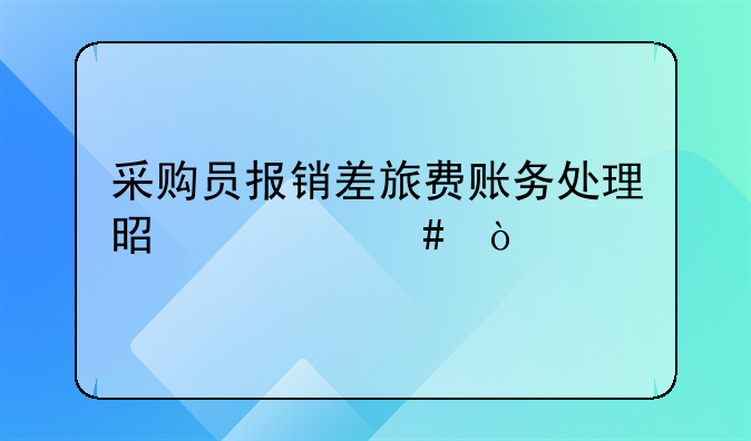 采購員報銷差旅費賬務(wù)處理是什么？