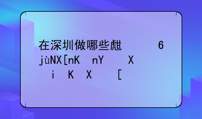 在深圳做哪些生意比其他地區(qū)有優(yōu)勢(shì)？