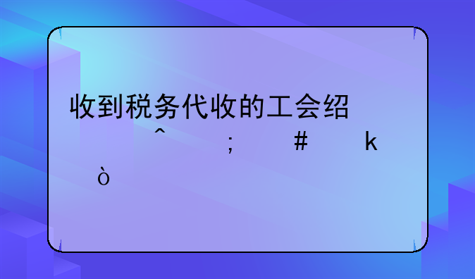 收到稅務(wù)代收的工會經(jīng)費時怎么做賬？