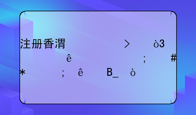 注冊香港公司，你了解怎么報稅了嗎？