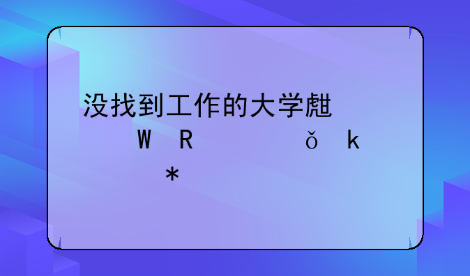 沒找到工作的大學生如何申請失業(yè)補助