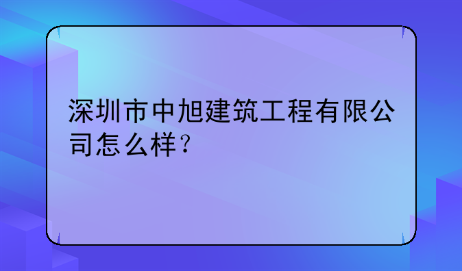 深圳市中旭建筑工程有限公司怎么樣？