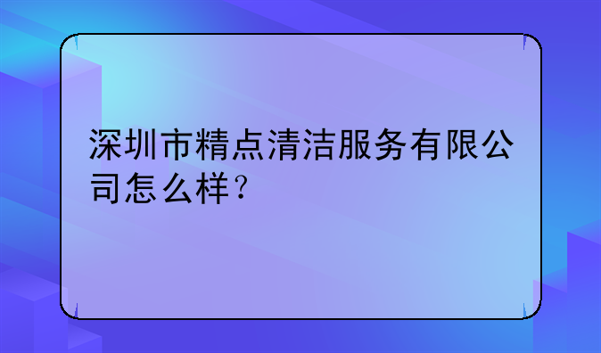 深圳市精點清潔服務(wù)有限公司怎么樣？