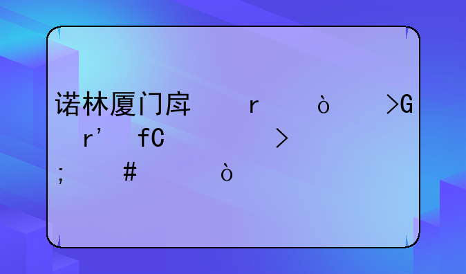 諾林廈門房地產(chǎn)開發(fā)有限公司怎么樣？