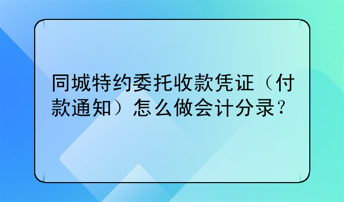 同城特約委托收款憑證（付款通知）怎么做會計分錄？