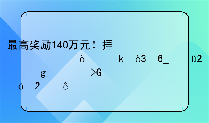 最高獎(jiǎng)勵(lì)140萬(wàn)元！擬上市企業(yè)，南山區(qū)給你發(fā)大禮包了
