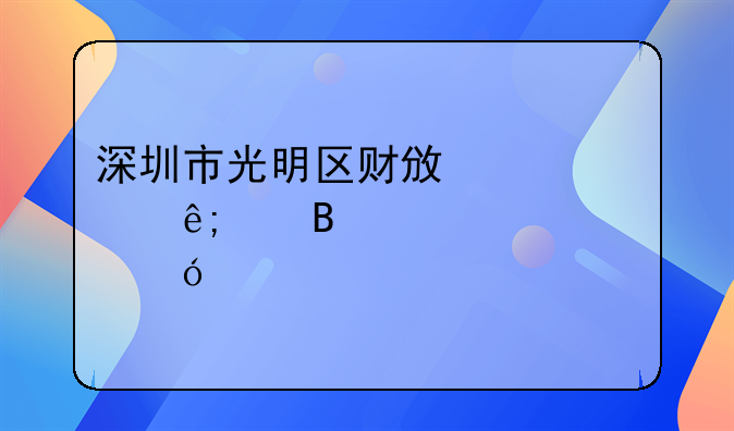 深圳市光明區(qū)財(cái)政局關(guān)于代理記賬資格審批結(jié)果的公示