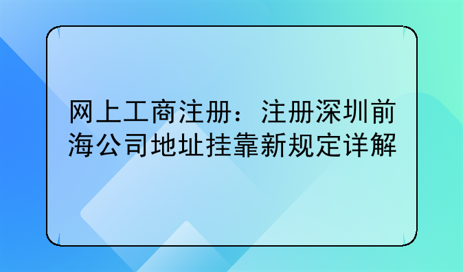 網上工商注冊：注冊深圳前海公司地址掛靠新規(guī)定詳解