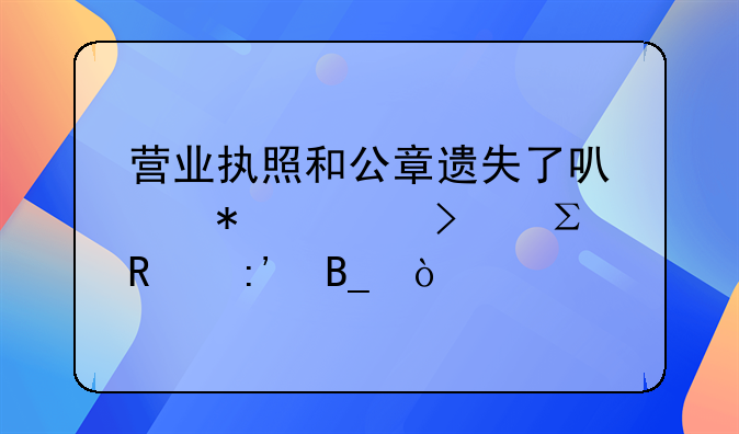 營業(yè)執(zhí)照和公章遺失了可以把公司注銷掉嗎？