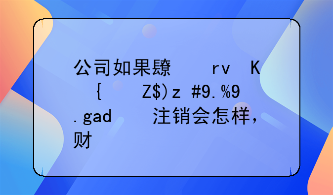 公司如果長期不經(jīng)營而且也不注銷會(huì)怎樣，財(cái)稅