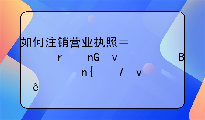 如何注銷營業(yè)執(zhí)照？市市場監(jiān)督管理局回復來了