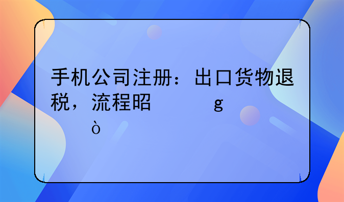 手機(jī)公司注冊：出口貨物退稅，流程是這樣滴！