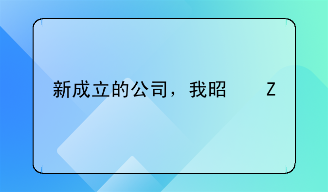 新成立的公司，我是新手會(huì)計(jì)，年末應(yīng)該做什么