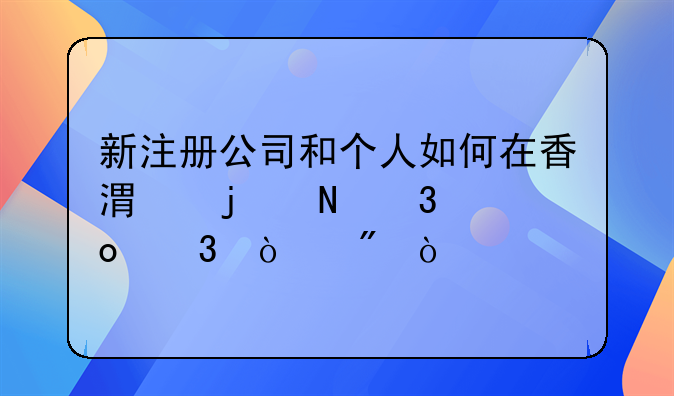 新注冊公司和個人如何在香港的銀行進行開戶？