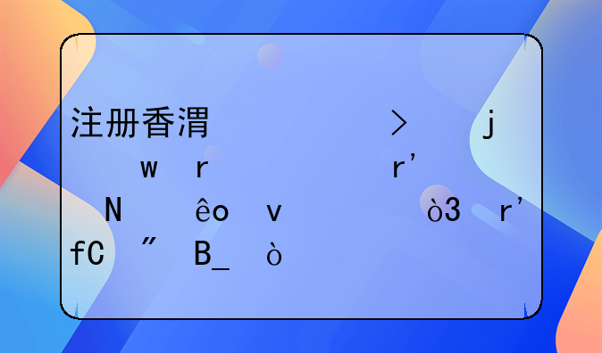 注冊(cè)香港公司的話需要有哪些條件，有限制嗎？