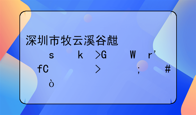 深圳市牧云溪谷生態(tài)農(nóng)業(yè)發(fā)展有限公司怎么樣？