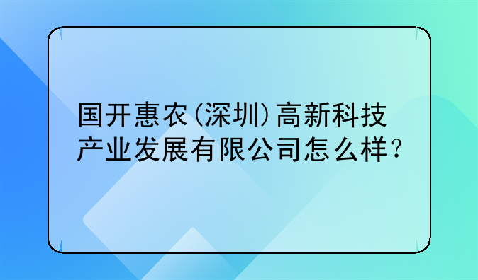 國開惠農(nóng)(深圳)高新科技產(chǎn)業(yè)發(fā)展有限公司怎么樣？