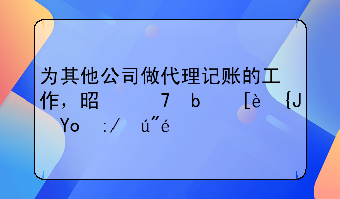 為其他公司做代理記賬的工作，是不是很累很辛苦？