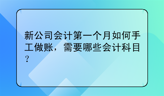 新公司會計第一個月如何手工做賬，需要哪些會計科目？