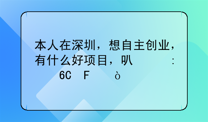 本人在深圳，想自主創(chuàng)業(yè)，有什么好項(xiàng)目，可以推薦呢？