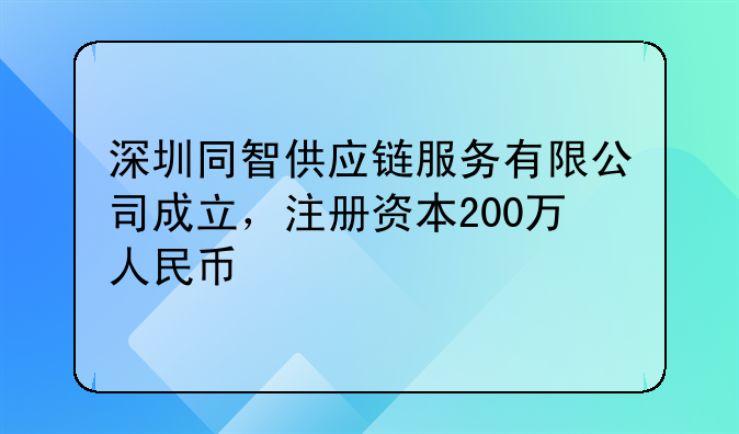 深圳同智供應(yīng)鏈服務(wù)有限公司成立，注冊(cè)資本200萬人民幣