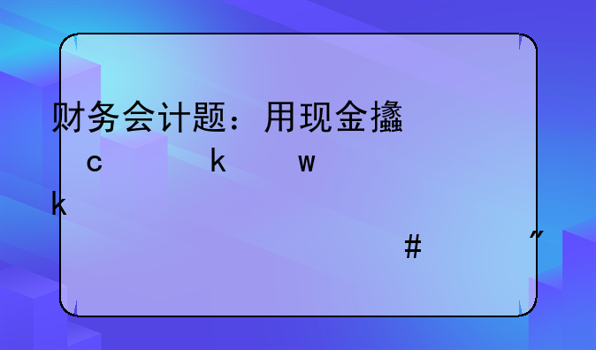 財(cái)務(wù)會(huì)計(jì)題：用現(xiàn)金支付交通違章罰款450元。計(jì)入什么賬戶。