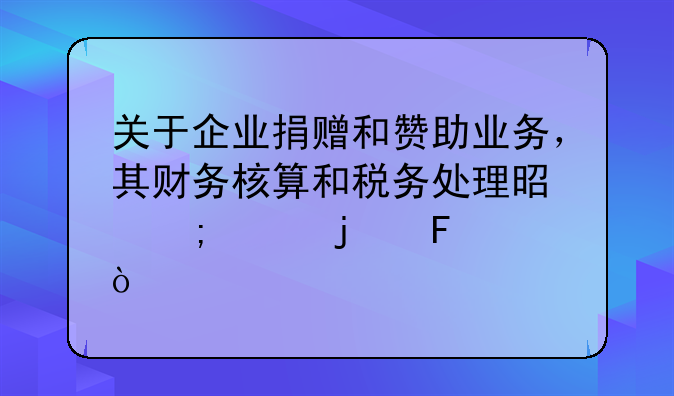 關于企業(yè)捐贈和贊助業(yè)務，其財務核算和稅務處理是怎樣的呢？