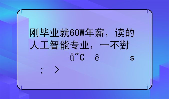 有20萬如何創(chuàng)業(yè)。剛畢業(yè)就60W年薪，讀的人工智能專業(yè)，一不小心就成了