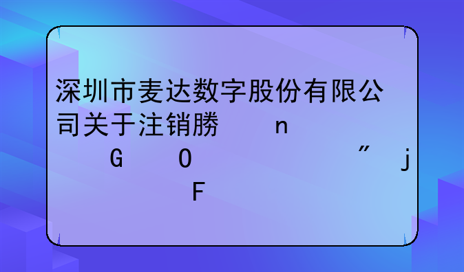 深圳市麥達(dá)數(shù)字股份有限公司關(guān)于注銷(xiāo)募集資金專項(xiàng)賬戶的公告