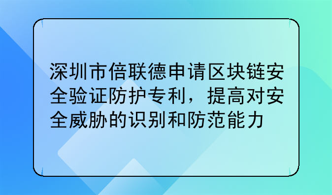 深圳市倍聯(lián)德申請區(qū)塊鏈安全驗證防護專利，提高對安全威脅的識別和