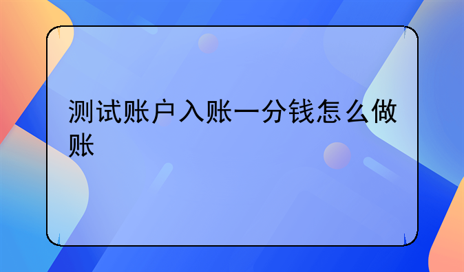 測(cè)試賬戶(hù)入賬一分錢(qián)怎么做賬