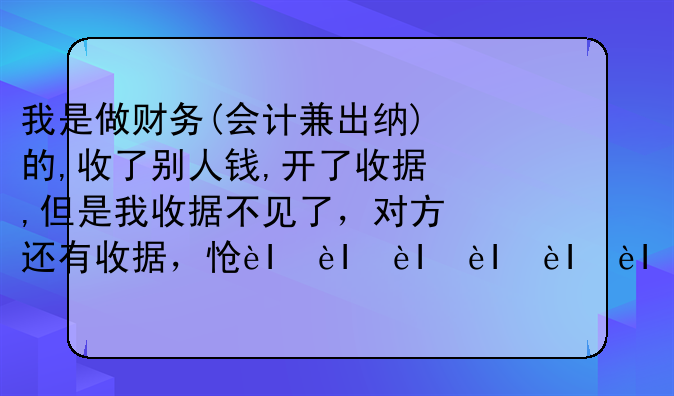我是做財(cái)務(wù)(會(huì)計(jì)兼出納)的,收了別人錢,開了收據(jù),但是我收據(jù)不見了，對(duì)